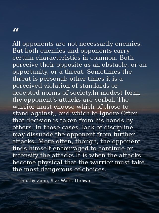 All opponents are not necessarily enemies. But both enemies and opponents carry certain characteristics in common. Both  — Timothy Zahn, Star Wars: Thrawn