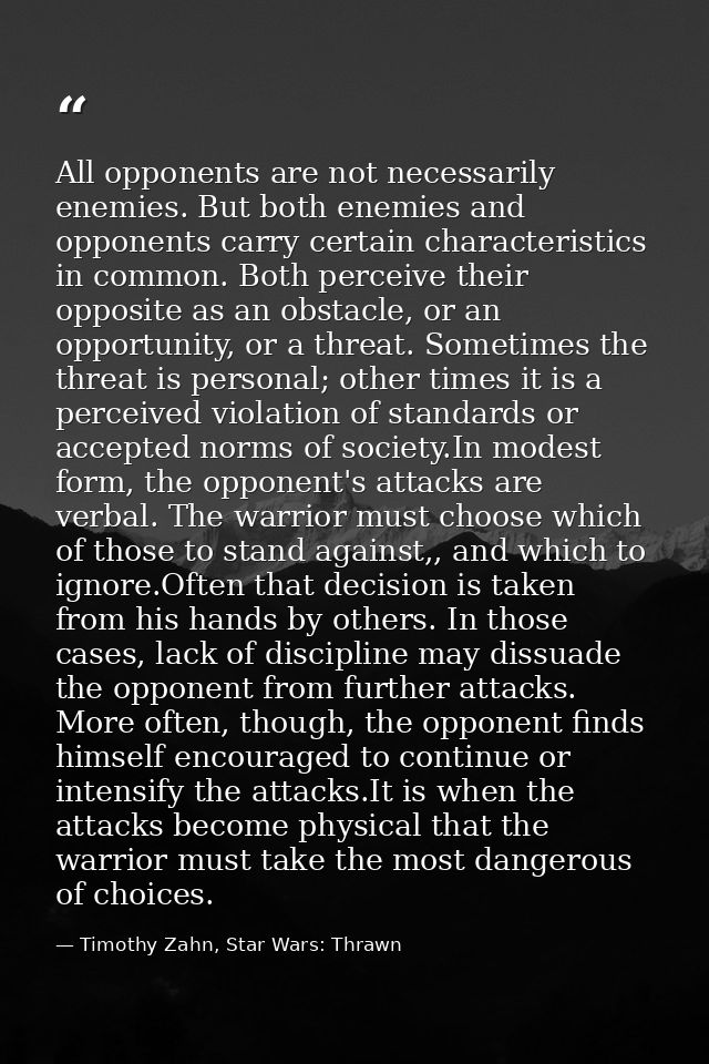 All opponents are not necessarily enemies. But both enemies and opponents carry certain characteristics in common. Both  — Timothy Zahn, Star Wars: Thrawn