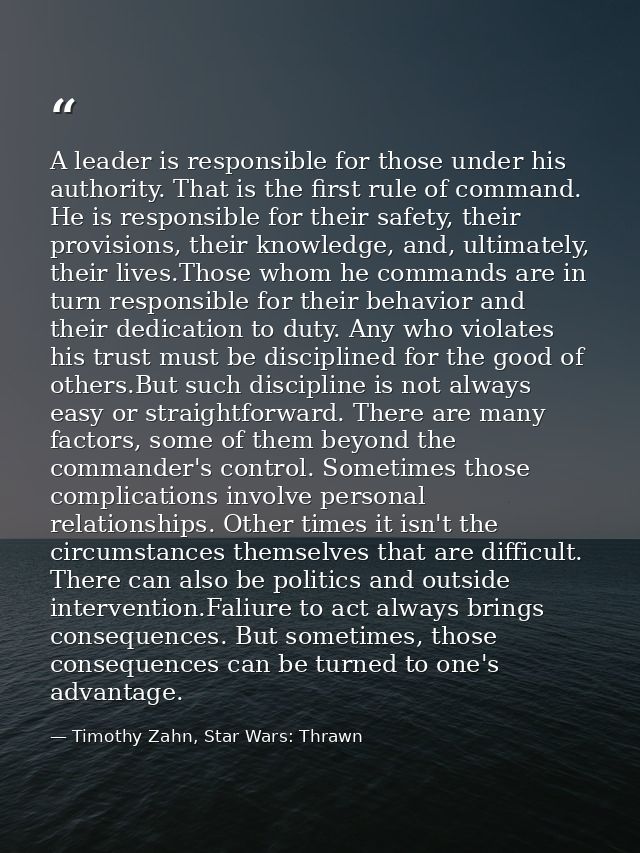 A leader is responsible for those under his authority. That is the first rule of command. He is responsible for their sa — Timothy Zahn, Star Wars: Thrawn