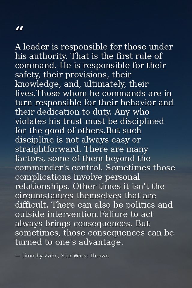A leader is responsible for those under his authority. That is the first rule of command. He is responsible for their sa — Timothy Zahn, Star Wars: Thrawn