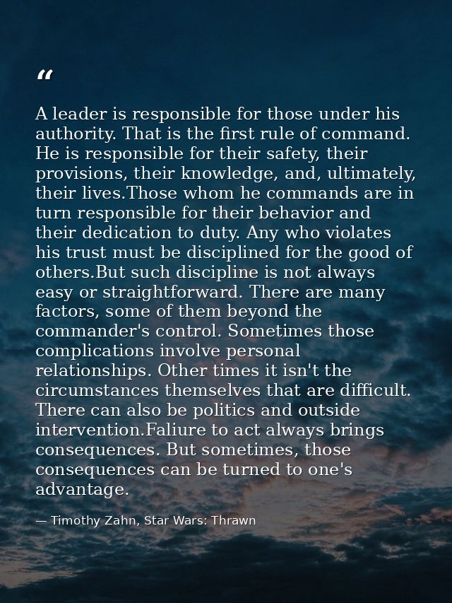 A leader is responsible for those under his authority. That is the first rule of command. He is responsible for their sa — Timothy Zahn, Star Wars: Thrawn