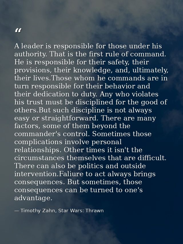 A leader is responsible for those under his authority. That is the first rule of command. He is responsible for their sa — Timothy Zahn, Star Wars: Thrawn