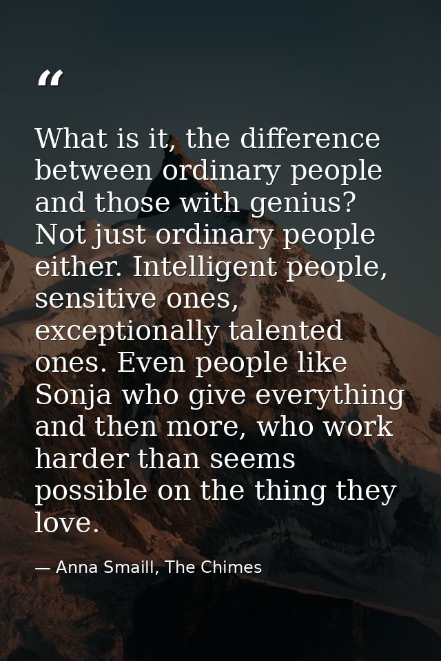 What is it, the difference between ordinary people and those with genius? Not just ordinary people either. Intelligent p — Anna Smaill, The Chimes