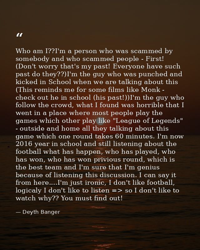 Who am I??I'm a person who was scammed by somebody and who scammed people - First! (Don't worry that's my past! Everyone — Deyth Banger