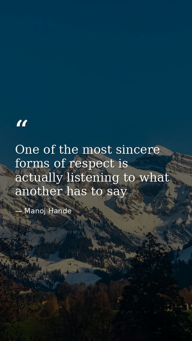 One of the most sincere forms of respect is actually listening to what another has to say — Manoj Hande