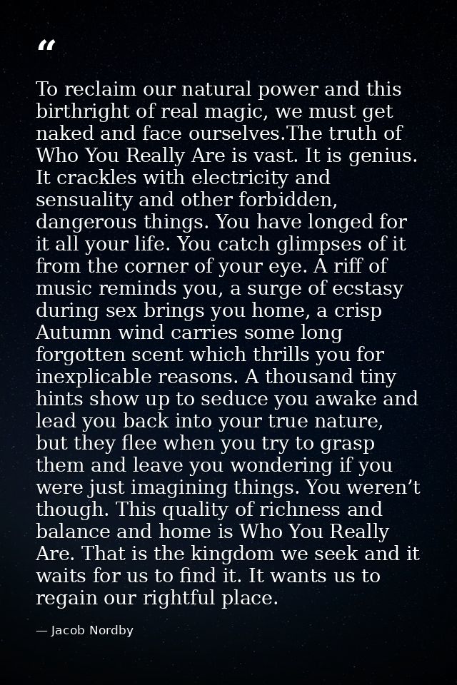 To reclaim our natural power and this birthright of real magic, we must get naked and face ourselves.The truth of Who Yo — Jacob Nordby