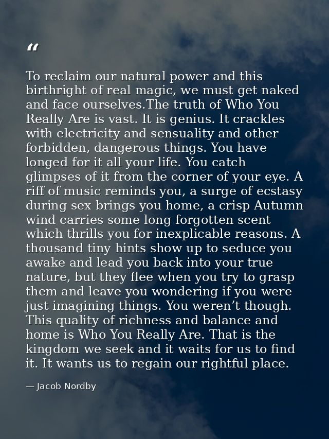 To reclaim our natural power and this birthright of real magic, we must get naked and face ourselves.The truth of Who Yo — Jacob Nordby