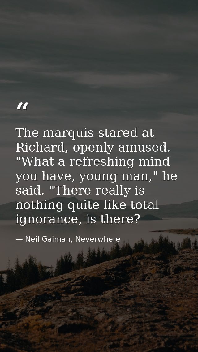 The marquis stared at Richard, openly amused. "What a refreshing mind you have, young man," he said. "There really is no — Neil Gaiman, Neverwhere