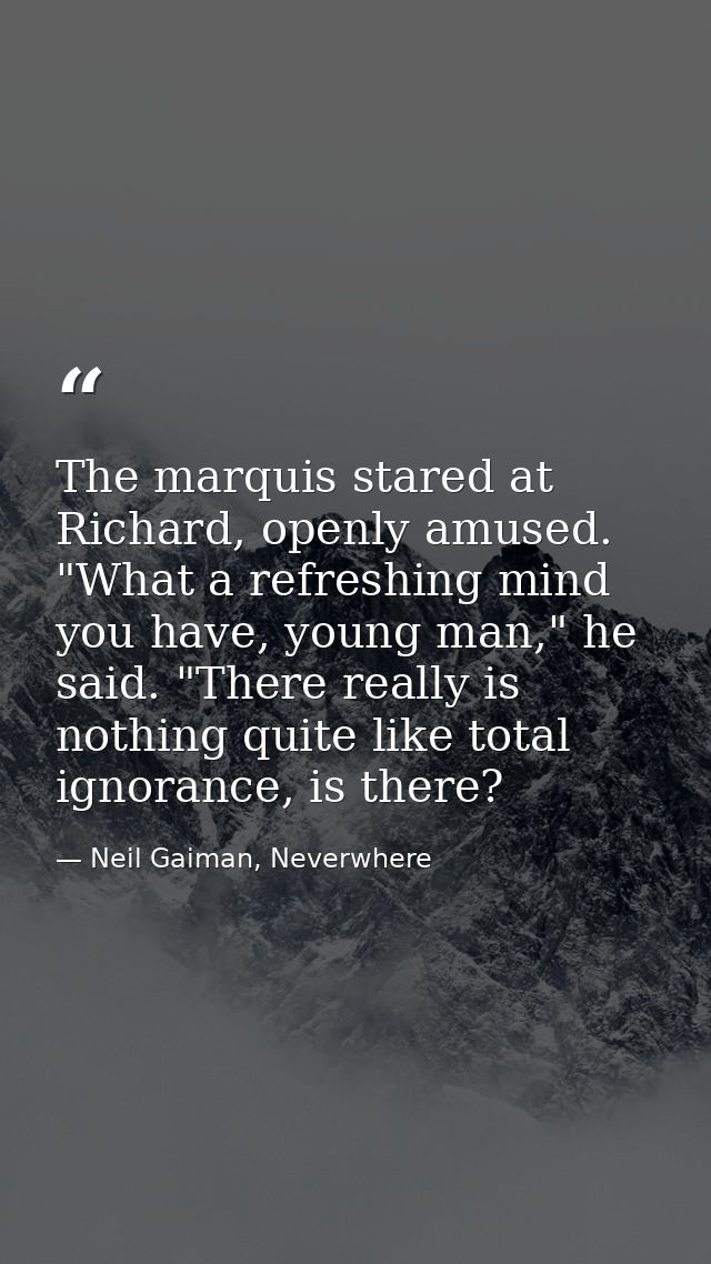 The marquis stared at Richard, openly amused. "What a refreshing mind you have, young man," he said. "There really is no — Neil Gaiman, Neverwhere