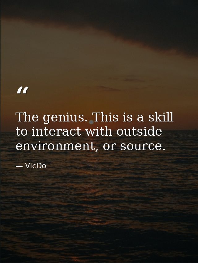 The genius. This is a skill to interact with outside environment, or source. — VicDo