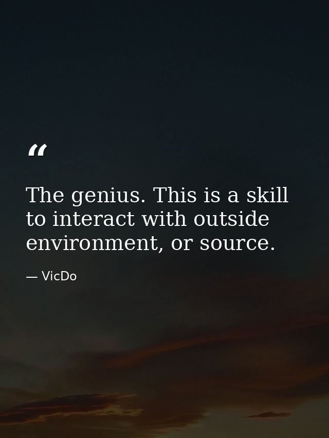 The genius. This is a skill to interact with outside environment, or source. — VicDo