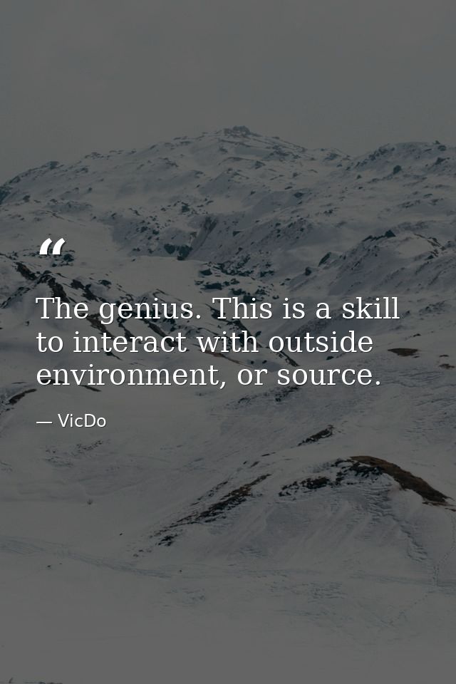 The genius. This is a skill to interact with outside environment, or source. — VicDo