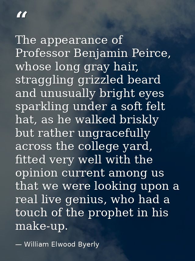 The appearance of Professor Benjamin Peirce, whose long gray hair, straggling grizzled beard and unusually bright eyes s — William Elwood Byerly