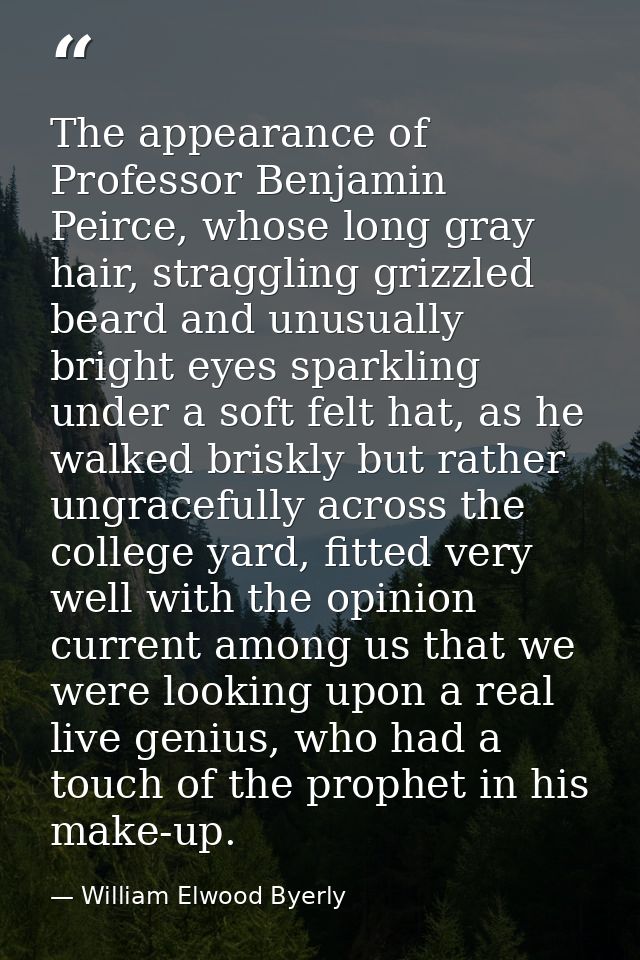 The appearance of Professor Benjamin Peirce, whose long gray hair, straggling grizzled beard and unusually bright eyes s — William Elwood Byerly