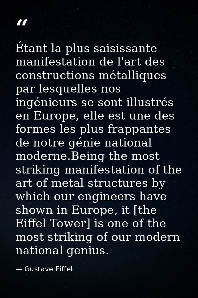 Étant la plus saisissante manifestation de l'art des constructions métalliques par lesquelles nos ingénieurs se sont ill — Gustave Eiffel