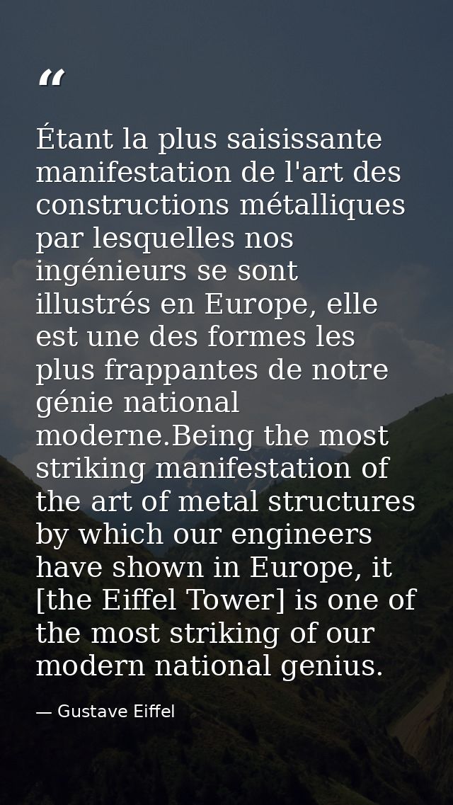 Étant la plus saisissante manifestation de l'art des constructions métalliques par lesquelles nos ingénieurs se sont ill — Gustave Eiffel