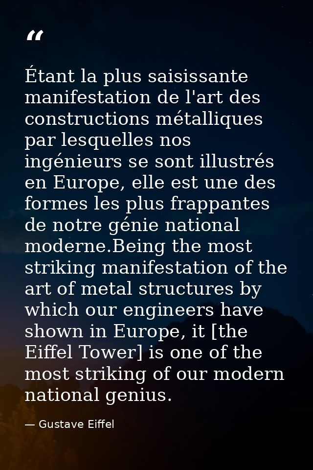 Étant la plus saisissante manifestation de l'art des constructions métalliques par lesquelles nos ingénieurs se sont ill — Gustave Eiffel