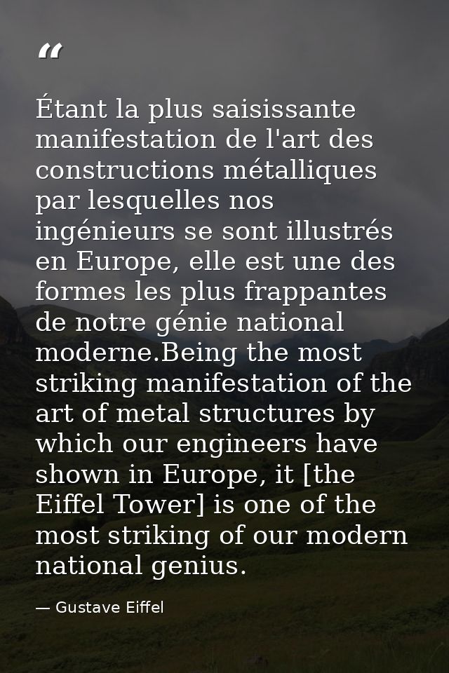 Étant la plus saisissante manifestation de l'art des constructions métalliques par lesquelles nos ingénieurs se sont ill — Gustave Eiffel