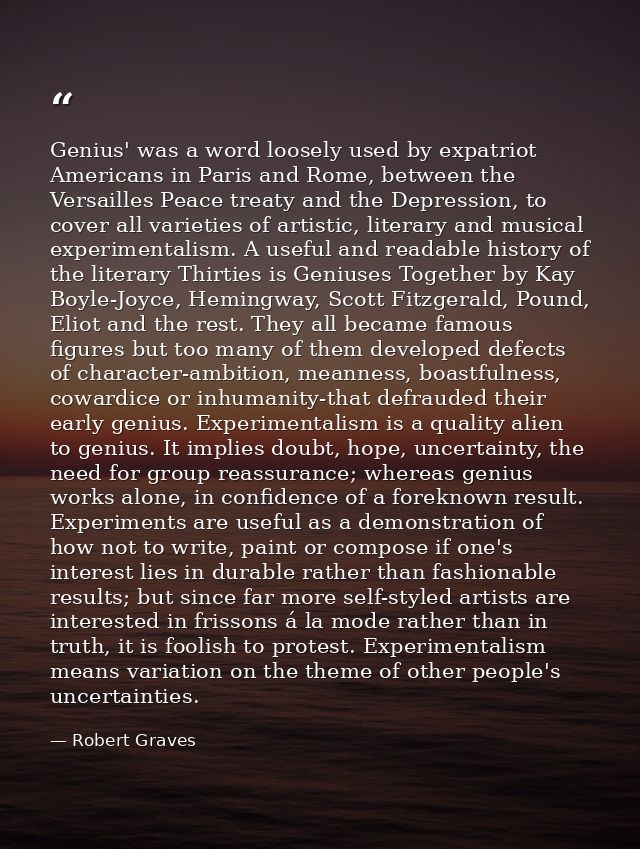 Genius' was a word loosely used by expatriot Americans in Paris and Rome, between the Versailles Peace treaty and the De — Robert Graves