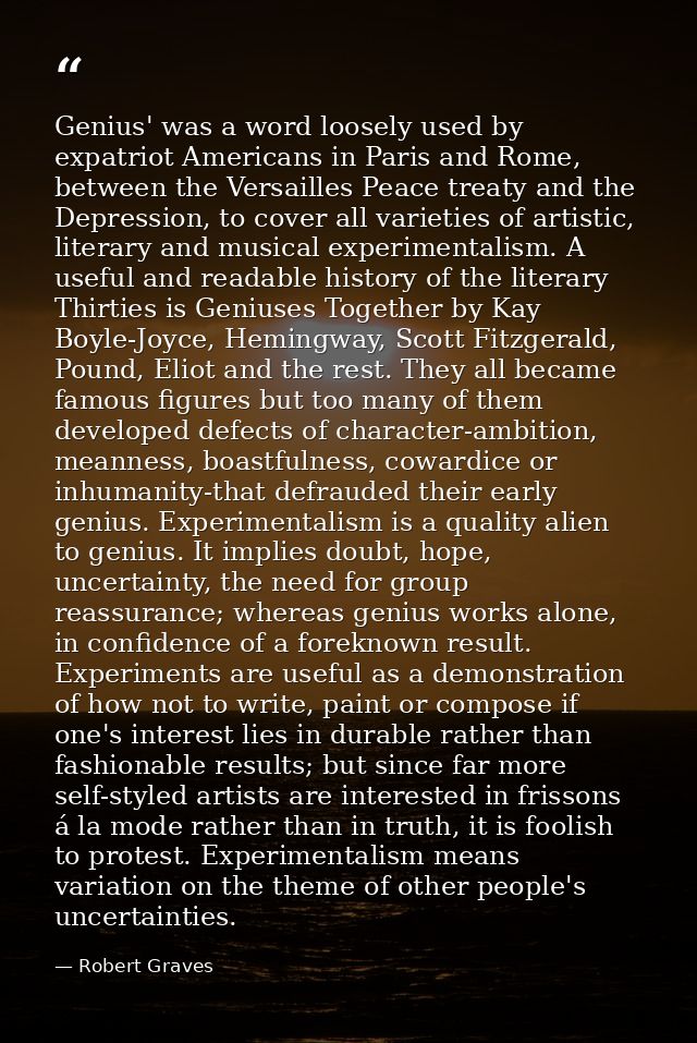 Genius' was a word loosely used by expatriot Americans in Paris and Rome, between the Versailles Peace treaty and the De — Robert Graves