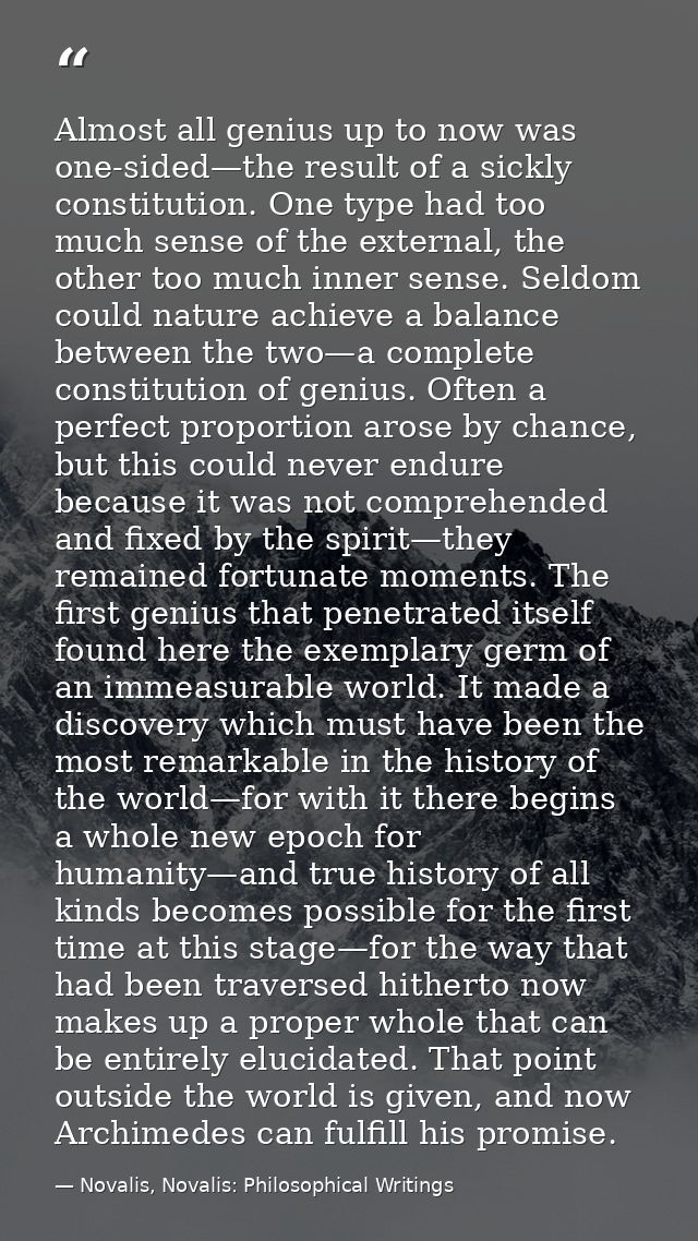 Almost all genius up to now was one-sided—the result of a sickly constitution. One type had too much sense of the extern — Novalis, Novalis: Philosophical Writings