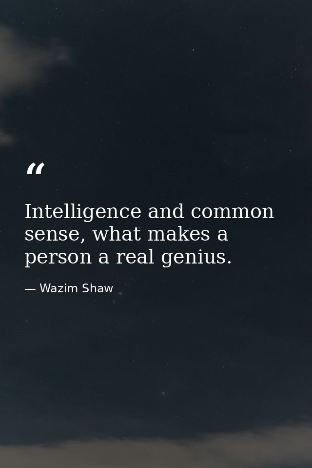 Intelligence and common sense, what makes a person a real genius. — Wazim Shaw