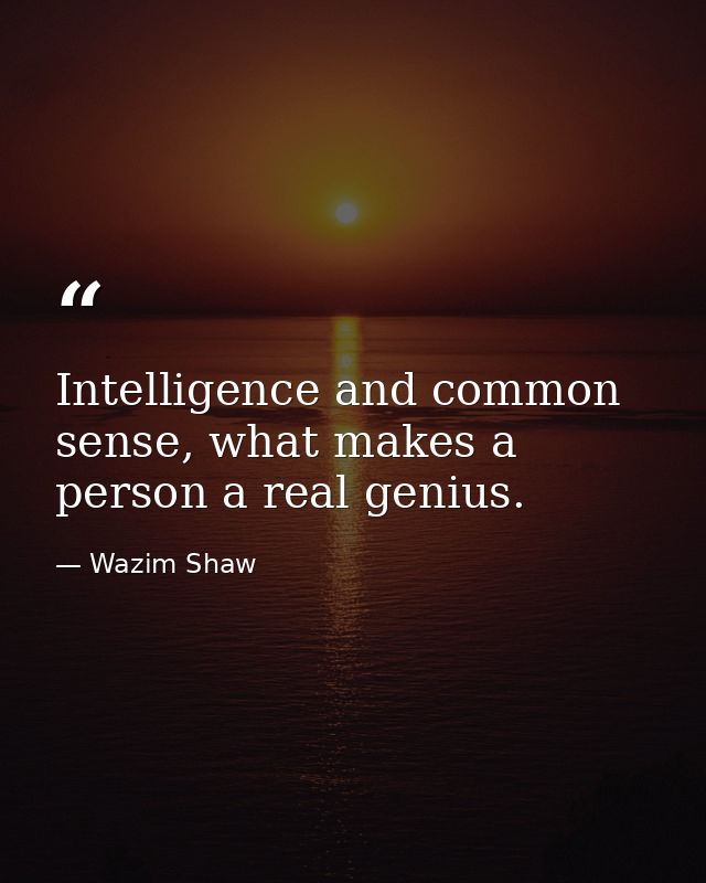 Intelligence and common sense, what makes a person a real genius. — Wazim Shaw