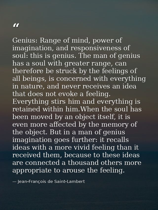 Genius: Range of mind, power of imagination, and responsiveness of soul: this is genius. The man of genius has a soul wi — Jean-François de Saint-Lambert