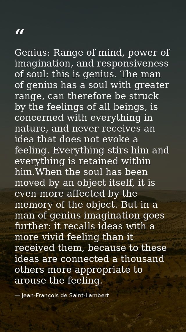 Genius: Range of mind, power of imagination, and responsiveness of soul: this is genius. The man of genius has a soul wi — Jean-François de Saint-Lambert