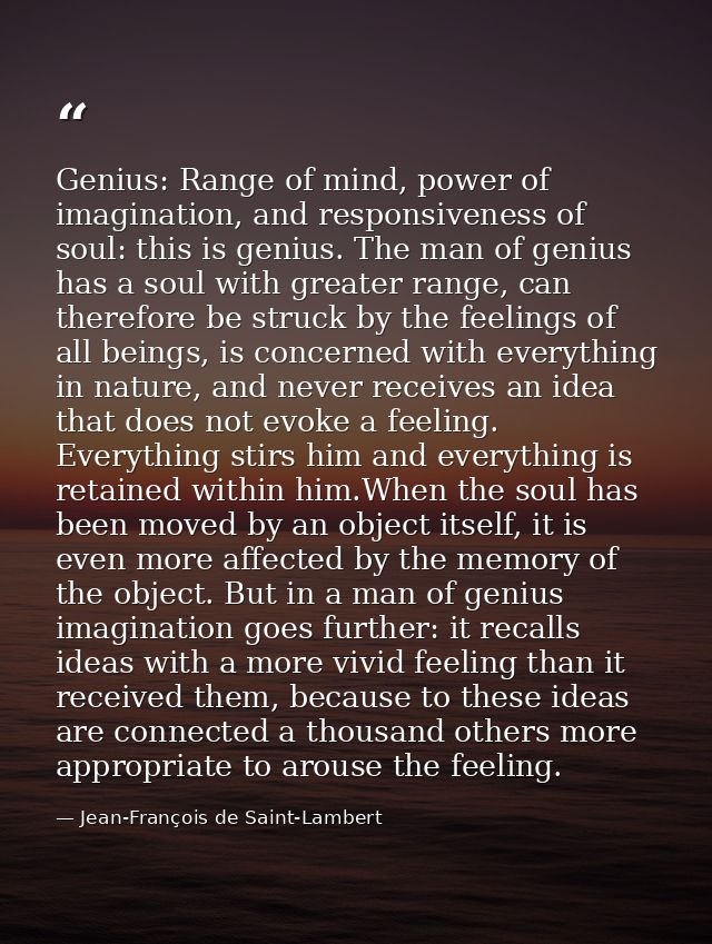 Genius: Range of mind, power of imagination, and responsiveness of soul: this is genius. The man of genius has a soul wi — Jean-François de Saint-Lambert