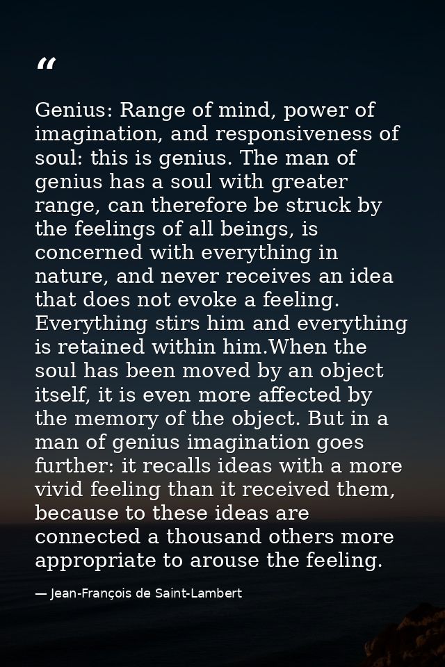 Genius: Range of mind, power of imagination, and responsiveness of soul: this is genius. The man of genius has a soul wi — Jean-François de Saint-Lambert