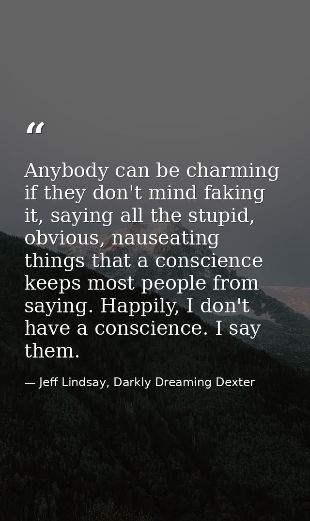Anybody can be charming if they don't mind faking it, saying all the stupid, obvious, nauseating things that a conscienc — Jeff Lindsay, Darkly Dreaming Dexter