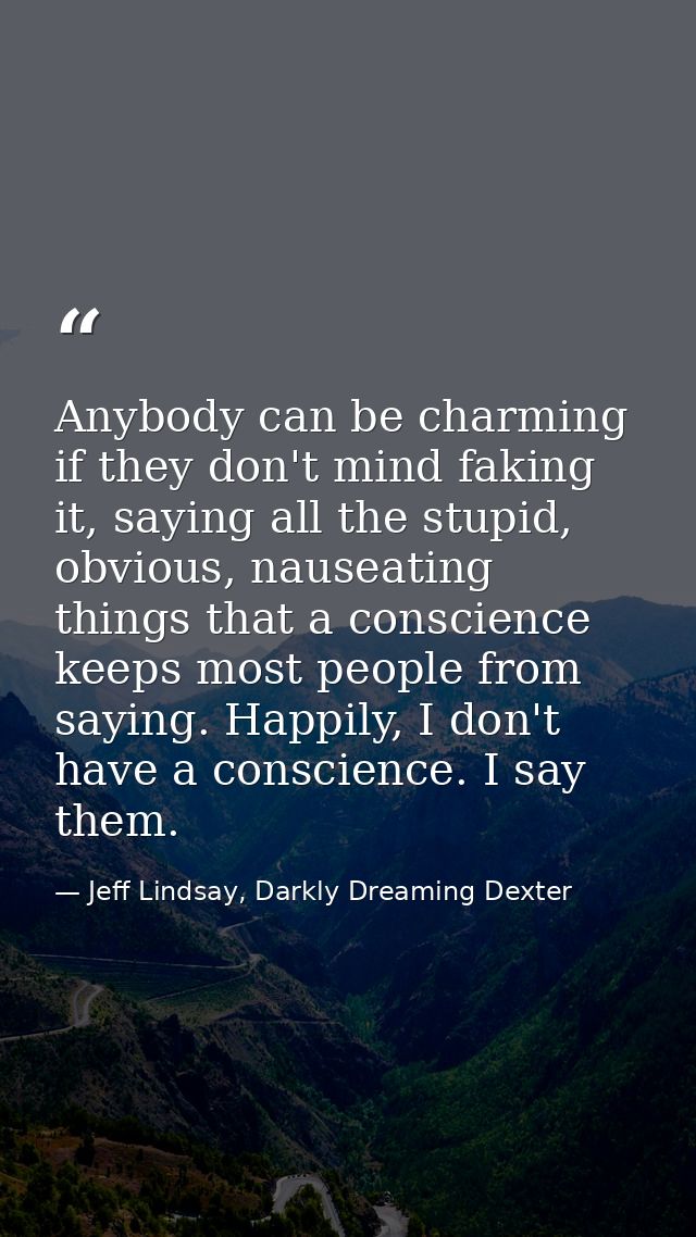 Anybody can be charming if they don't mind faking it, saying all the stupid, obvious, nauseating things that a conscienc — Jeff Lindsay, Darkly Dreaming Dexter