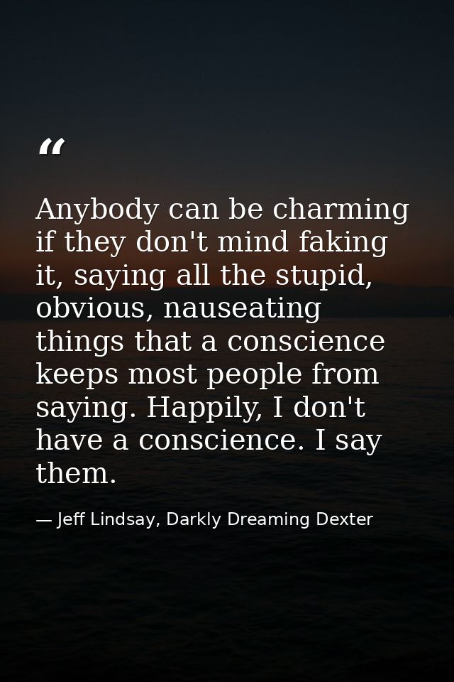 Anybody can be charming if they don't mind faking it, saying all the stupid, obvious, nauseating things that a conscienc — Jeff Lindsay, Darkly Dreaming Dexter
