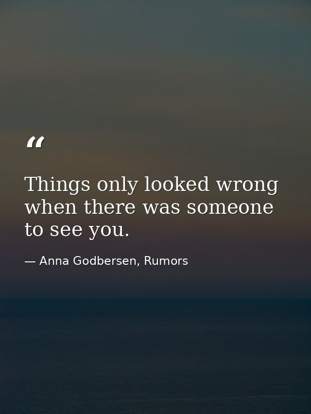 Things only looked wrong when there was someone to see you. — Anna Godbersen, Rumors