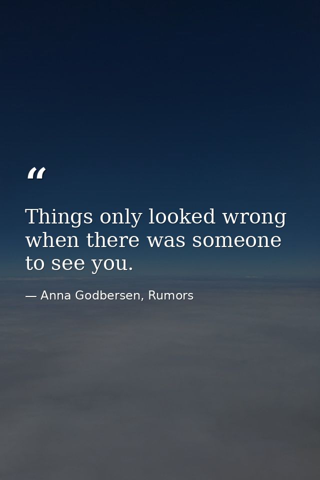 Things only looked wrong when there was someone to see you. — Anna Godbersen, Rumors