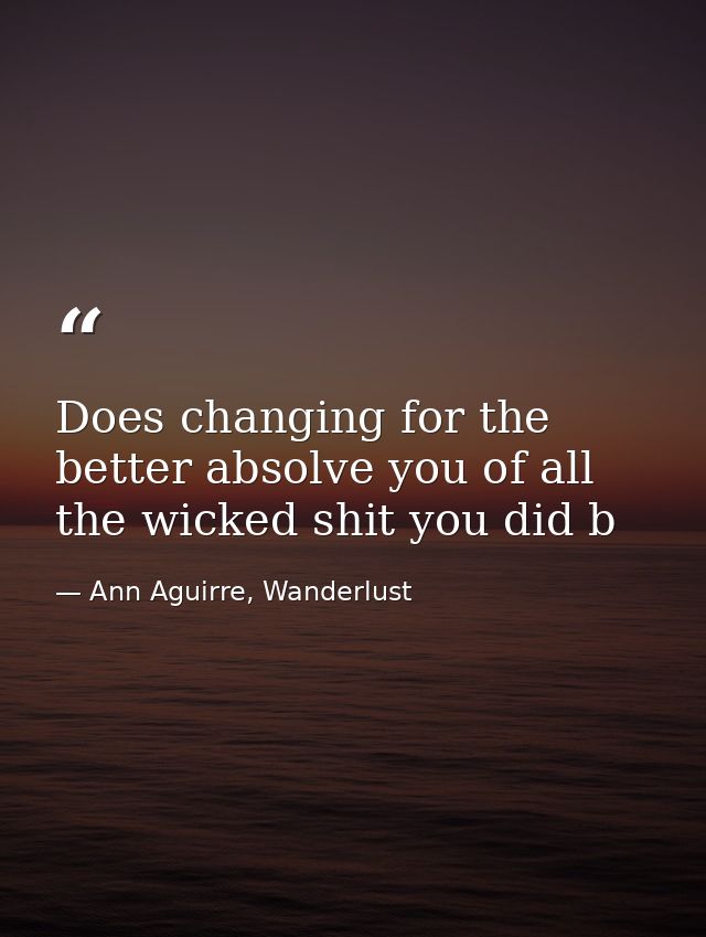 Does changing for the better absolve you of all the wicked shit you did b — Ann Aguirre, Wanderlust