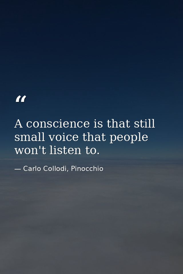 A conscience is that still small voice that people won't listen to. — Carlo Collodi, Pinocchio