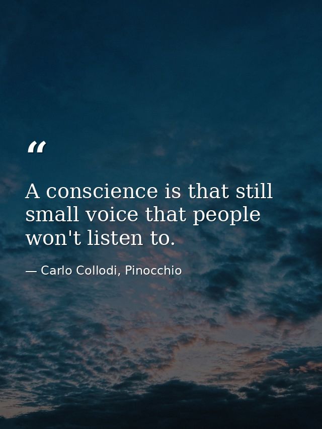 A conscience is that still small voice that people won't listen to. — Carlo Collodi, Pinocchio