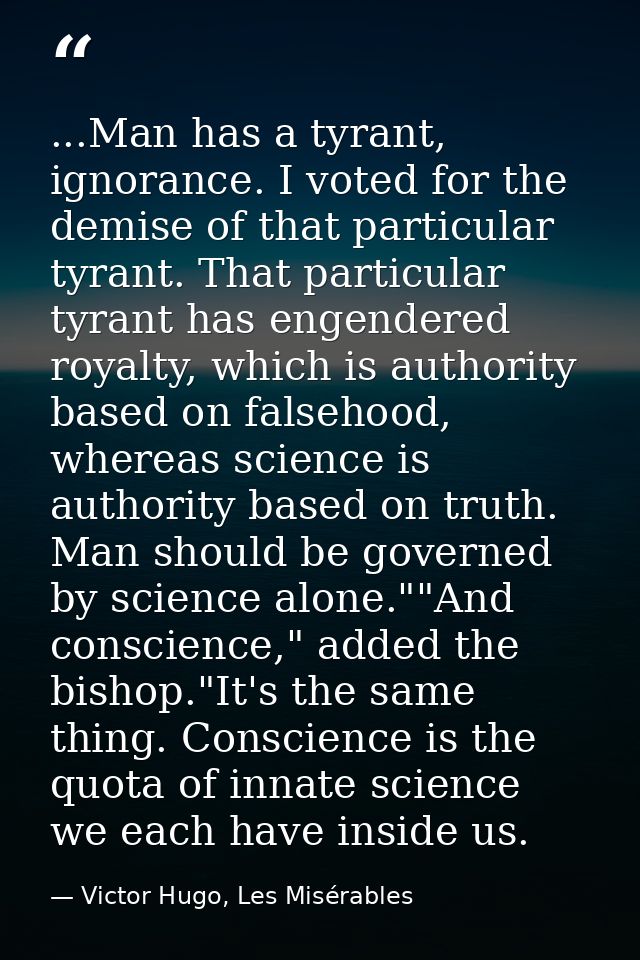 ...Man has a tyrant, ignorance. I voted for the demise of that particular tyrant. That particular tyrant has engendered  — Victor Hugo, Les Misérables