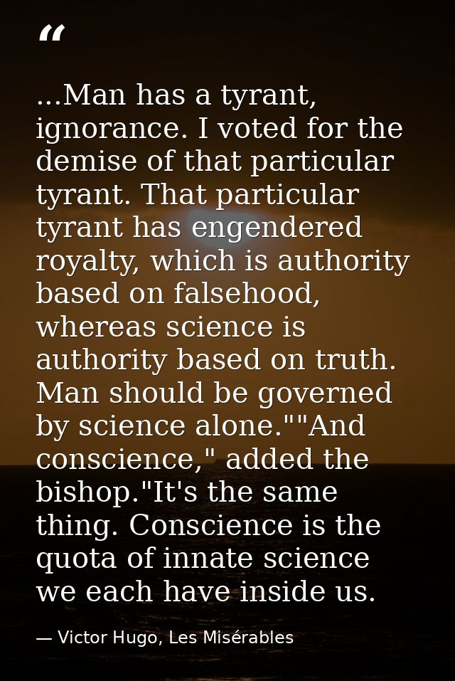 ...Man has a tyrant, ignorance. I voted for the demise of that particular tyrant. That particular tyrant has engendered  — Victor Hugo, Les Misérables