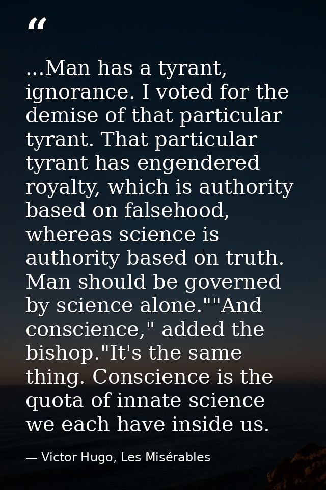...Man has a tyrant, ignorance. I voted for the demise of that particular tyrant. That particular tyrant has engendered  — Victor Hugo, Les Misérables