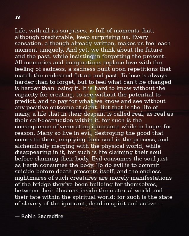 Life, with all its surprises, is full of moments that, although predictable, keep surprising us. Every sensation, althou — Robin Sacredfire