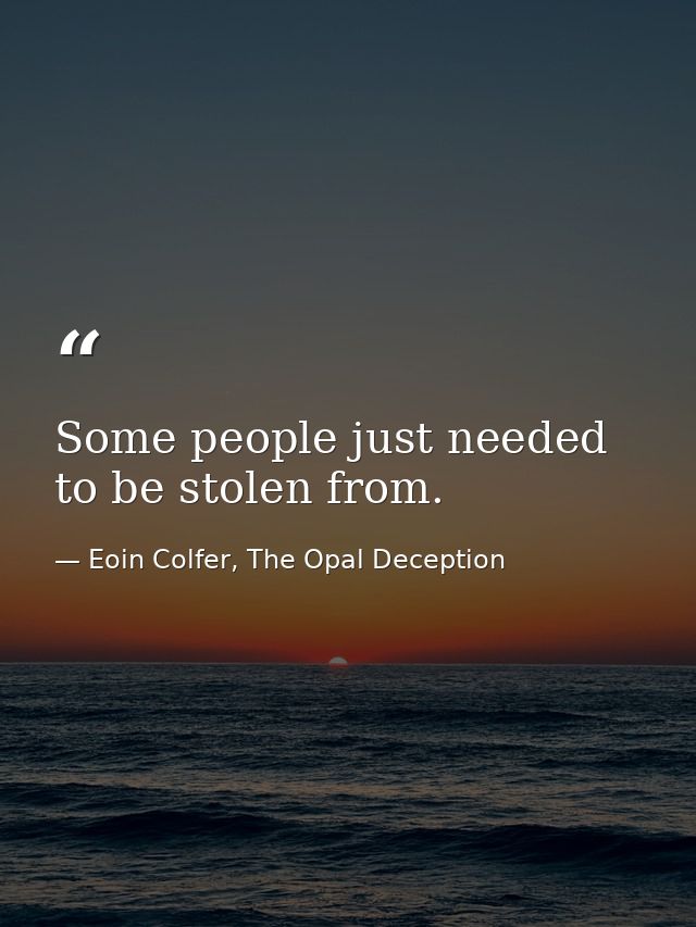 Some people just needed to be stolen from. — Eoin Colfer, The Opal Deception