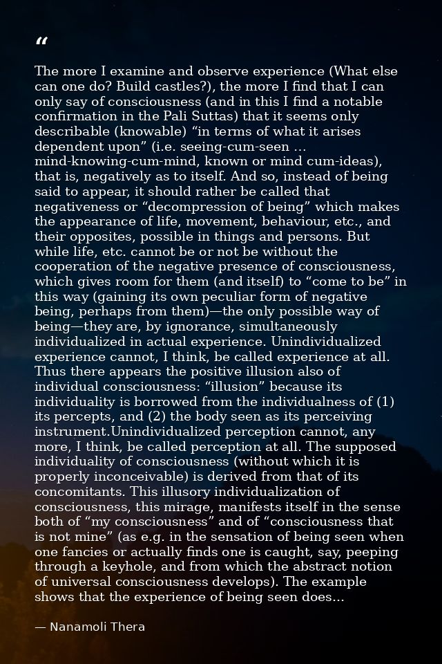 The more I examine and observe experience (What else can one do? Build castles?), the more I find that I can only say of — Nanamoli Thera