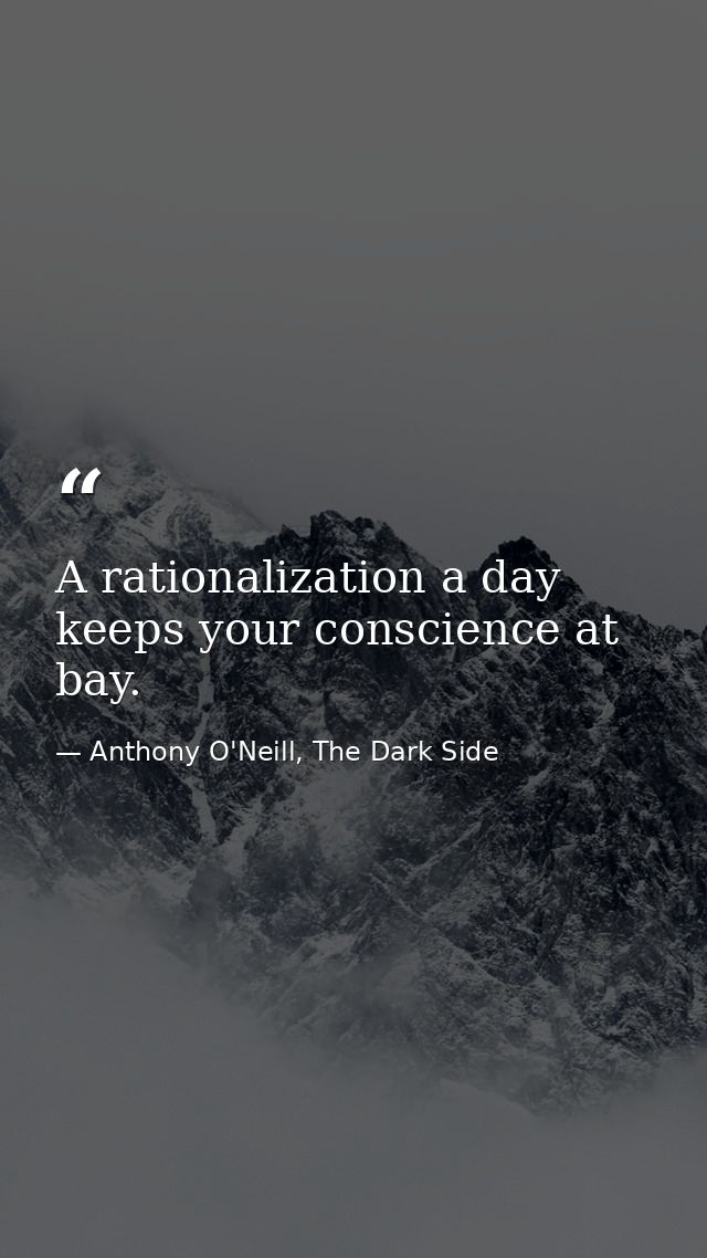 A rationalization a day keeps your conscience at bay. — Anthony O'Neill, The Dark Side