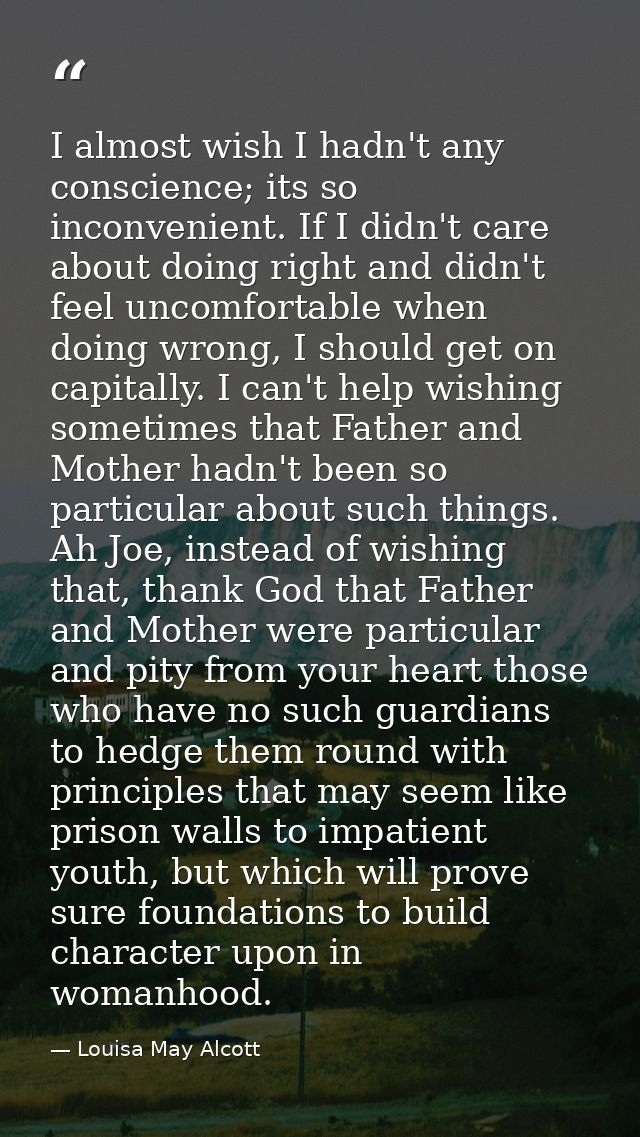 I almost wish I hadn't any conscience; its so inconvenient. If I didn't care about doing right and didn't feel uncomfort — Louisa May Alcott