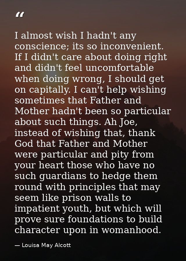 I almost wish I hadn't any conscience; its so inconvenient. If I didn't care about doing right and didn't feel uncomfort — Louisa May Alcott