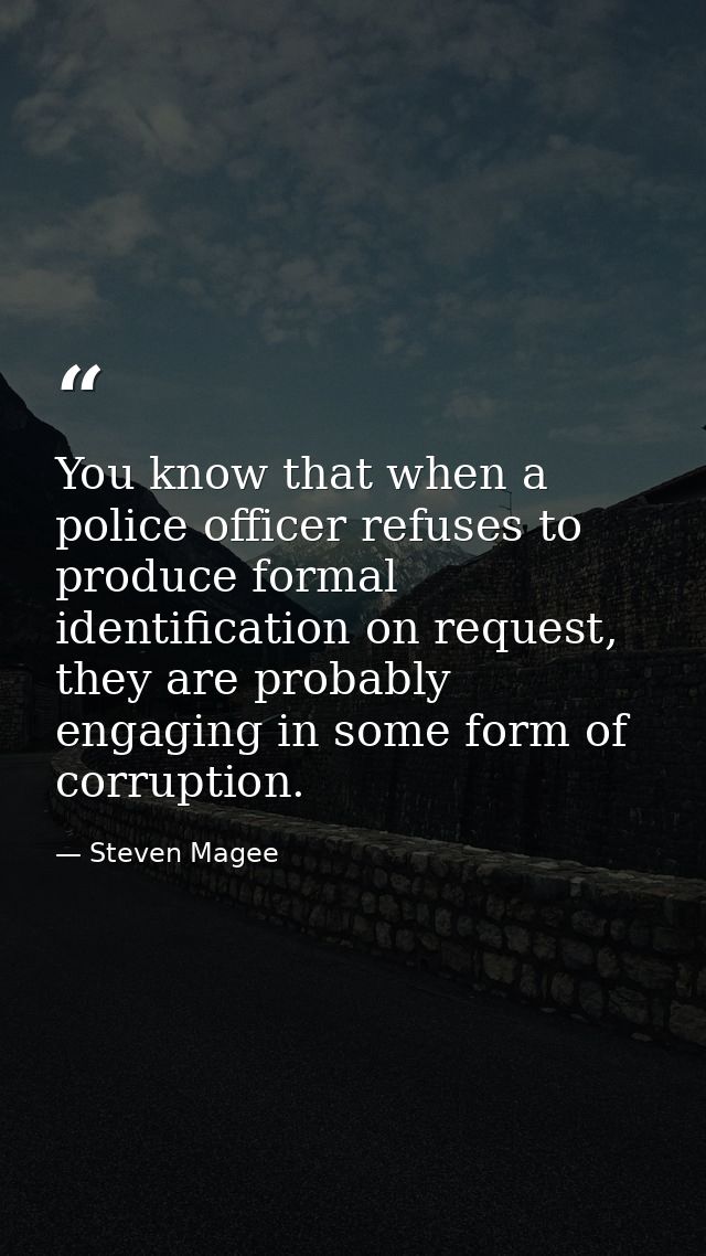 You know that when a police officer refuses to produce formal identification on request, they are probably engaging in s — Steven Magee