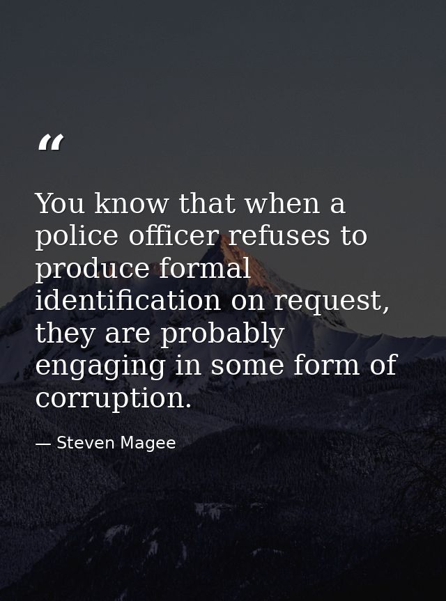 You know that when a police officer refuses to produce formal identification on request, they are probably engaging in s — Steven Magee